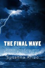 The Final Wave: Dismantling Patriarchy Through Freeing Feminism