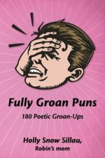 Fully Groan Puns: 180 Poetic Groan-Ups