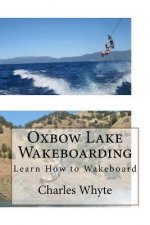 Oxbow Lake Wakeboarding: Learn How to Wakeboard