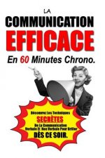 La Communication Efficace En 60 Minutes Chrono: Découvrez Les Techniques Secr?tes De La Communication Verbale Et Non Verbale Pour Briller D?s Ce Soir.