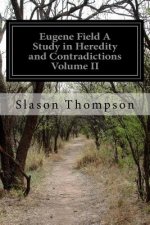 Eugene Field A Study in Heredity and Contradictions Volume II