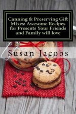 Canning & Preserving Gift Mixes: Awesome Recipes for Presents Your Friends and Family will love