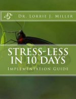 Stress-Less in 10 Days Implementation Guide: 10 Day Emotional Detox Program Guaranteed to Reduce the Effects of Emotional Stress in Your Life!