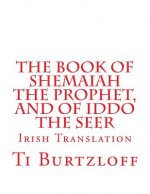 The Book of Shemaiah The Prophet, and of Iddo The Seer: Irish Translation