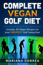 COMPLETE VEGAN GOLF Diet: Includes 50 Vegan Recipes for your GREATEST Golf Swing Ever