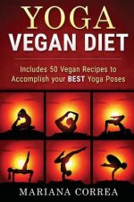 YOGA VEGAN Diet: Includes 50 Vegan Recipes to Accomplish your BEST Yoga Poses