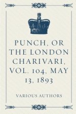 Punch, or the London Charivari, Vol. 104, May 13, 1893