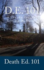 D.E. 101 - Death Ed. 101: A Guide for the Living & Dying
