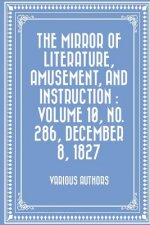 The Mirror of Literature, Amusement, and Instruction: Volume 10, No. 286, December 8, 1827