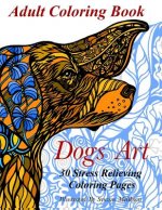 Dogs Art: Adult Coloring Book: 30 Stress Relieving Coloring Pages