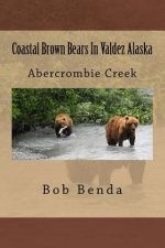 Coastal Brown Bears In Valdez Alaska: Abercrombie Creek