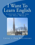 I Want To Learn English: Language Skills for the Real World