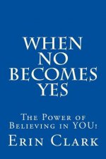 When NO Becomes YES: The Power of Believing in YOU!