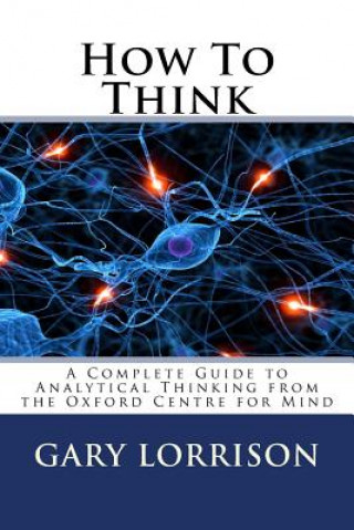 How To Think: A Complete Guide to Analytical Thinking