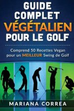 GUIDE COMPLET VEGETALIEN POUR Le GOLF: Comprend 50 Recettes Vegan pour un MEILLEUR Swing de Golf