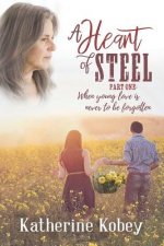 A Heart of Steel: ...When Young Love Is Never to Be Forgotten