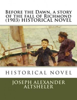 Before the Dawn, a story of the fall of Richmond (1903) HISTORICAL NOVEL