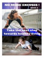 No More Excuses!: Take The Next Step Towards Healthy Living