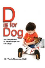 D is for Dog: An Easy Guide to Veterinary Care for Dogs