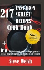 217 Cast Iron Skillet Recipe Cook Book + Few Additional Dutch Oven, Crockpot, and Pressure Cooker Recipes (Breakfast, Lunch, Dinner & Desserts)
