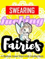 Swearing Fairies: A Hilarious Swear Word Adult Coloring Book: Fun Sweary Colouring: Dancing Fairies, Cute Animals, Pretty Flowers...