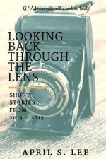 Looking Back Through the Lens: Short Stories from 2013 - 2015