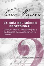 Gran Pausa: La guia del musico profesional: Cuerpo, mente, metodologias y pedagogia para avanzar en tu carrera.