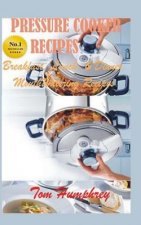 Pressure Cooker Recipes: (Breakfast, lunch, & dinner mouth-watering recipes)