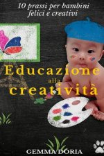 Educazione alla creativit?: Buone prassi per bambini felici e creativi, Educazione alla genitorialit?, Genitori efficaci e bimbi felici, mamma e p