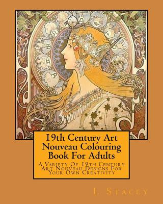 19th Century Art Nouveau Colouring Book For Adults: A Variety Of 19th Century Art Nouveau Designs For Your Own Creativity