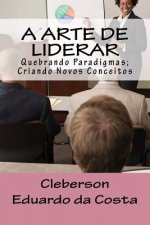 A Arte de Liderar: Quebrando Paradigmas; Criando Novos Conceitos
