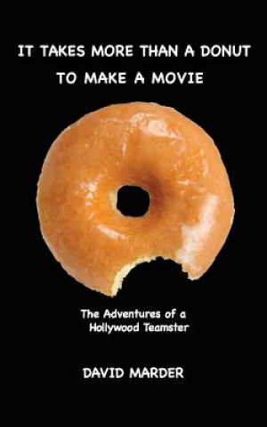 It Takes More Than A Donut TO MAKE A MOVIE: The Adventures Of A Hollywood Teamster