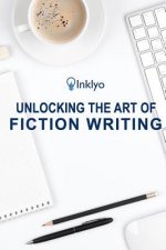 Unlocking the Art of Fiction Writing: The Eight Keys to Writing Great Fiction and Avoiding Dangerous Traps along the Way