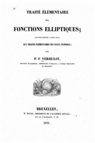 Traité élémentaire des fonctions elliptiques, ouvrage destiné a faire suite aux traités élémentaires de calcul intégral