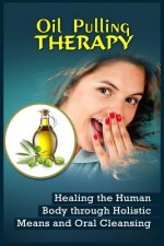 Oil Pulling Therapy: Healing the Human Body through Holistic Means and Oral Cleansing