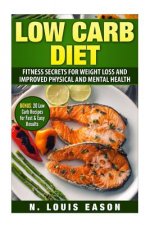 Low Carb Diet: Fitness Secrets for Weight Loss and Improved Physical and Mental Health (BONUS: 20 Low Carb Recipes for Fast & Easy Re