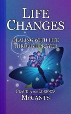 Life Changes: Dealing With Life Through Prayer