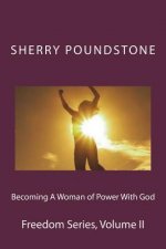 Becoming a Woman of Power With God: Freedom Series Volume 2