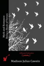 Myth and Romance: Being a Book of Verses