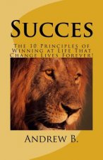 Succes: The 10 Principles of Winning at Life That Change Lives Forever!
