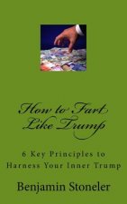 How to Fart Like Trump: 6 Key Principles to Harness Your Inner Trump