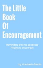 The Little Book Of Encouragement: Reminders of some goodness, hoping to encourage