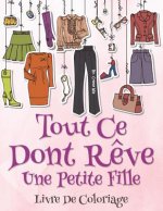 Tout ce dont reve une petite fille: Livre de coloriage