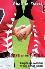 Sundays At The Fields: Thoughts and Meditations for Busy Softball Families