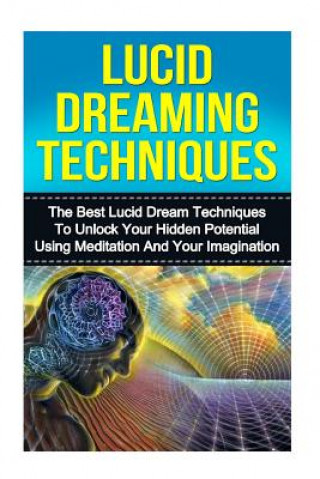Lucid Dreaming: The Ultimate Guide to Mastering Lucid Dreaming Techniques in 30 Minutes or Less!
