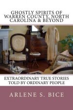 Ghostly Spirits of Warren County, North Carolina & Beyond: Extrordinary True Stories Told by Ordinary People