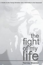 Fight of My Life: A Guide to the Young Christian and a Refresher to the Seasoned