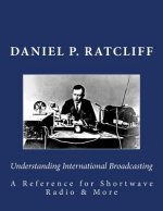 Understanding International Broadcasting: A Reference for Shortwave Radio
