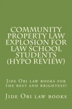 Community Property Law Explosion For Law School Students (Hypo Review): Jide Obi law books for the best and brightest!