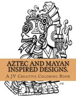 Aztec and Mayan inspired designs.: Aztec and Mayan adult coloring book